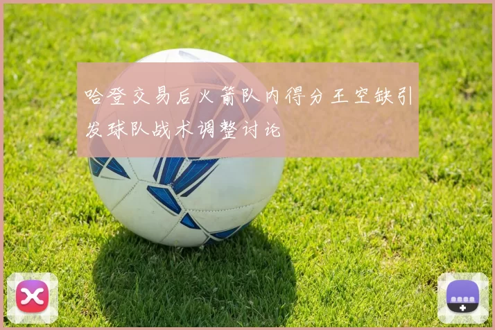 哈登交易后火箭队内得分王空缺引发球队战术调整讨论