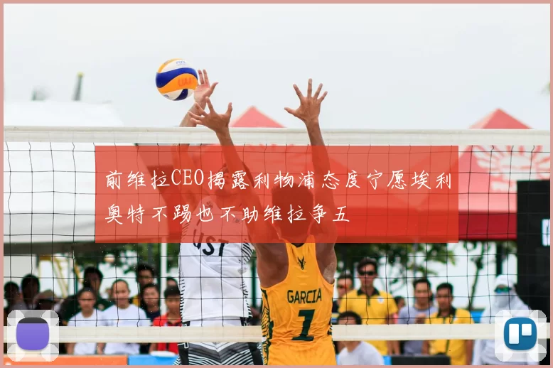 前维拉CEO揭露利物浦态度宁愿埃利奥特不踢也不助维拉争五
