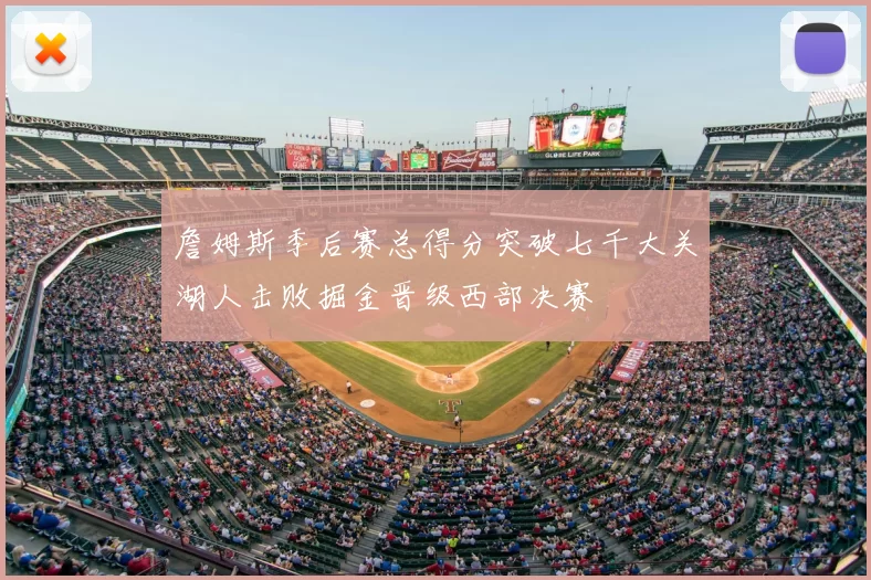 詹姆斯季后赛总得分突破七千大关湖人击败掘金晋级西部决赛