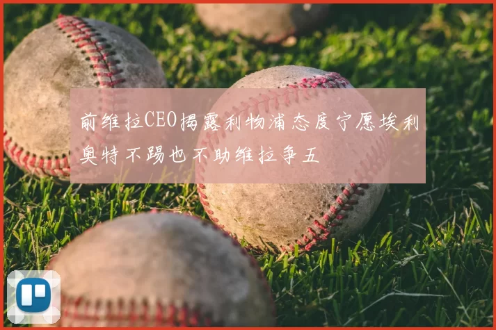 前维拉CEO揭露利物浦态度宁愿埃利奥特不踢也不助维拉争五