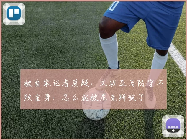 被自家记者质疑，文班亚马防守不败金身，怎么就被尼克斯破了