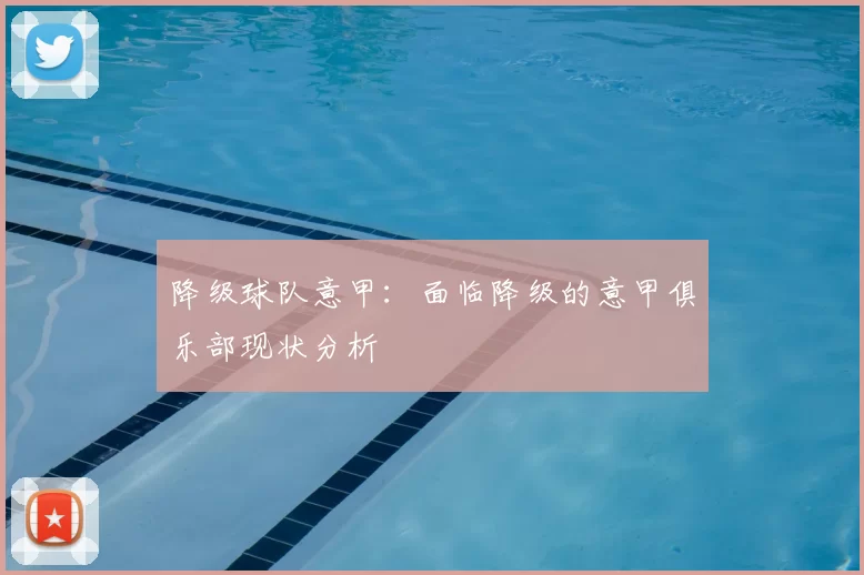 降级球队意甲：面临降级的意甲俱乐部现状分析