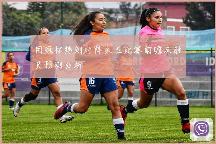 国冠杯热刺对阵米兰比赛前瞻及胜负预测分析