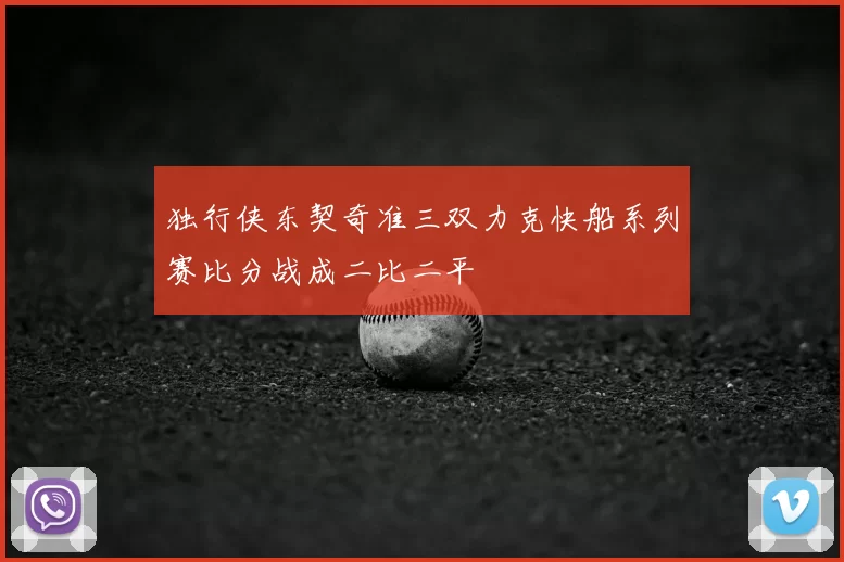 独行侠东契奇准三双力克快船系列赛比分战成二比二平