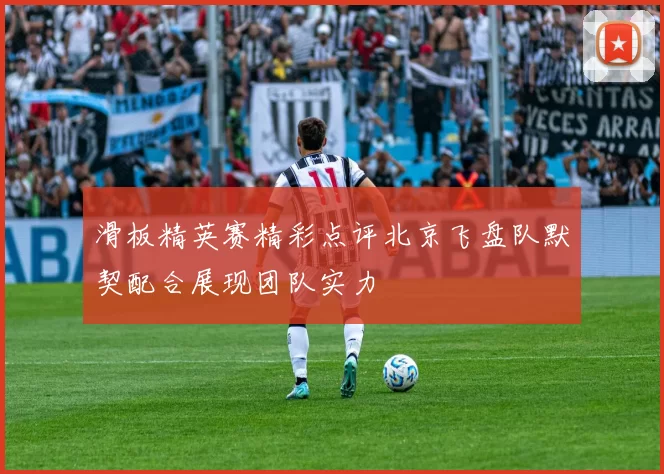 滑板精英赛精彩点评北京飞盘队默契配合展现团队实力