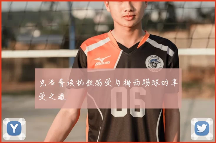 克洛普谈执教感受与梅西踢球的享受之道