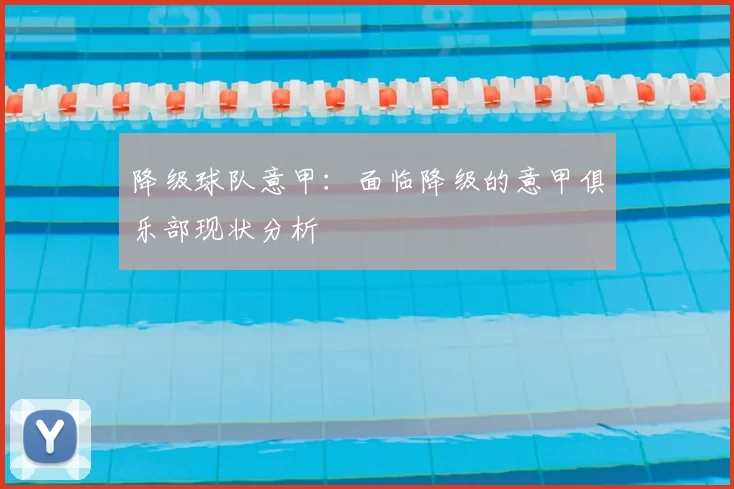 降级球队意甲：面临降级的意甲俱乐部现状分析