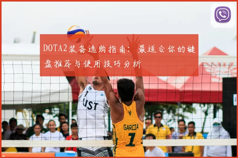 DOTA2装备选购指南:最适合你的键盘推荐与使用技巧分析