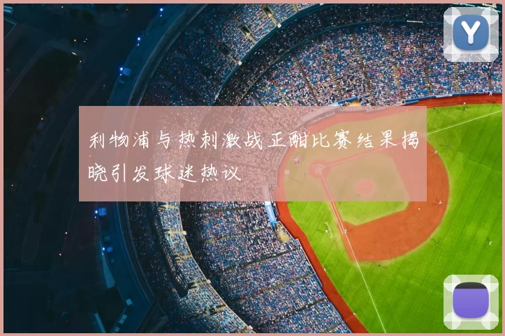 利物浦与热刺激战正酣比赛结果揭晓引发球迷热议