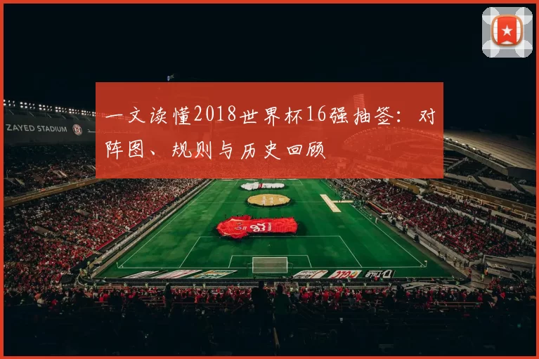 一文读懂2018世界杯16强抽签:对阵图、规则与历史回顾
