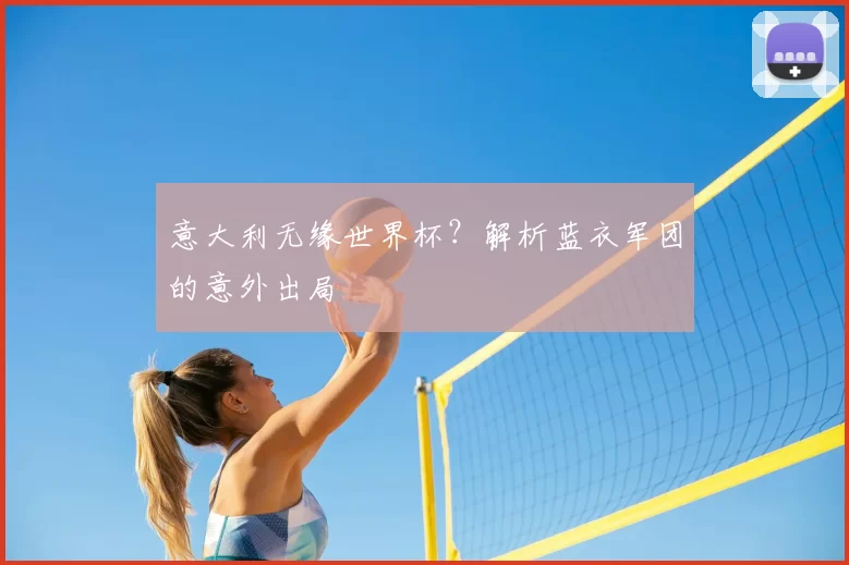 意大利无缘世界杯?解析蓝衣军团的意外出局