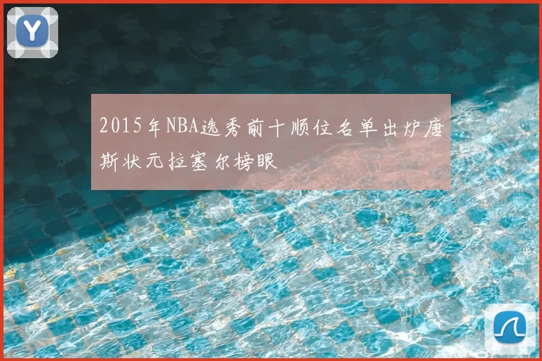 2015年NBA选秀前十顺位名单出炉唐斯状元拉塞尔榜眼